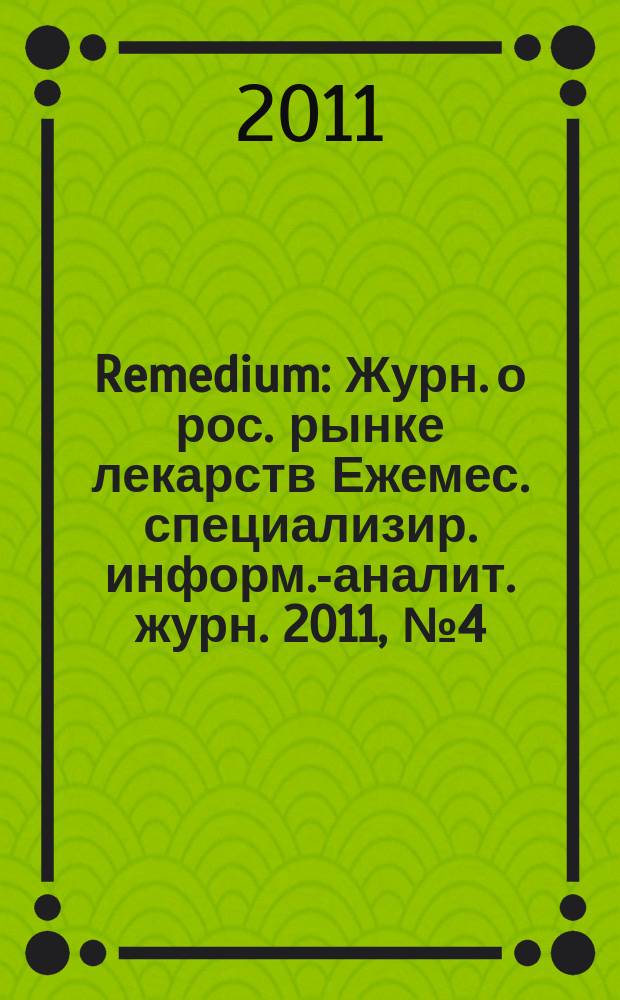 Remedium : Журн. о рос. рынке лекарств Ежемес. специализир. информ.-аналит. журн. 2011, № 4 (170)