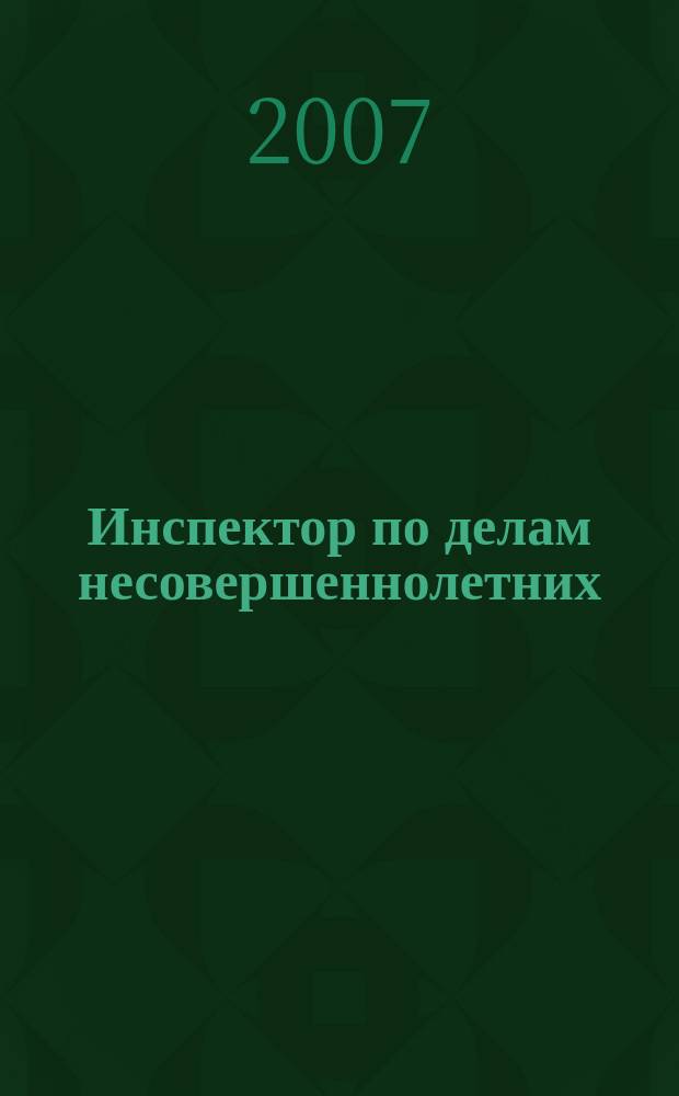 Инспектор по делам несовершеннолетних : информационно-методический журнал для тех, кто работает с молодежью. 2007, № 11
