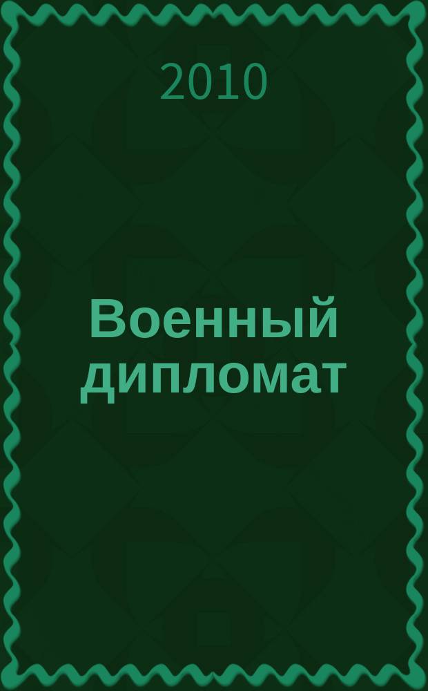 Военный дипломат : Междунар. ил. журн. 2010, № 3/6 (42/44)