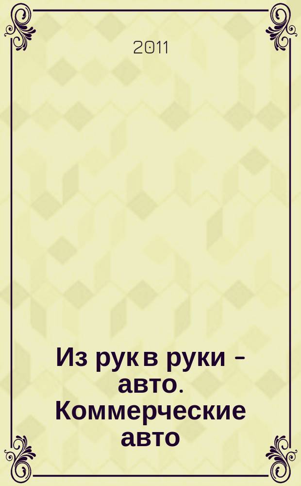 Из рук в руки - авто. Коммерческие авто : еженедельник фотообъявлений. 2011, № 17 (731)