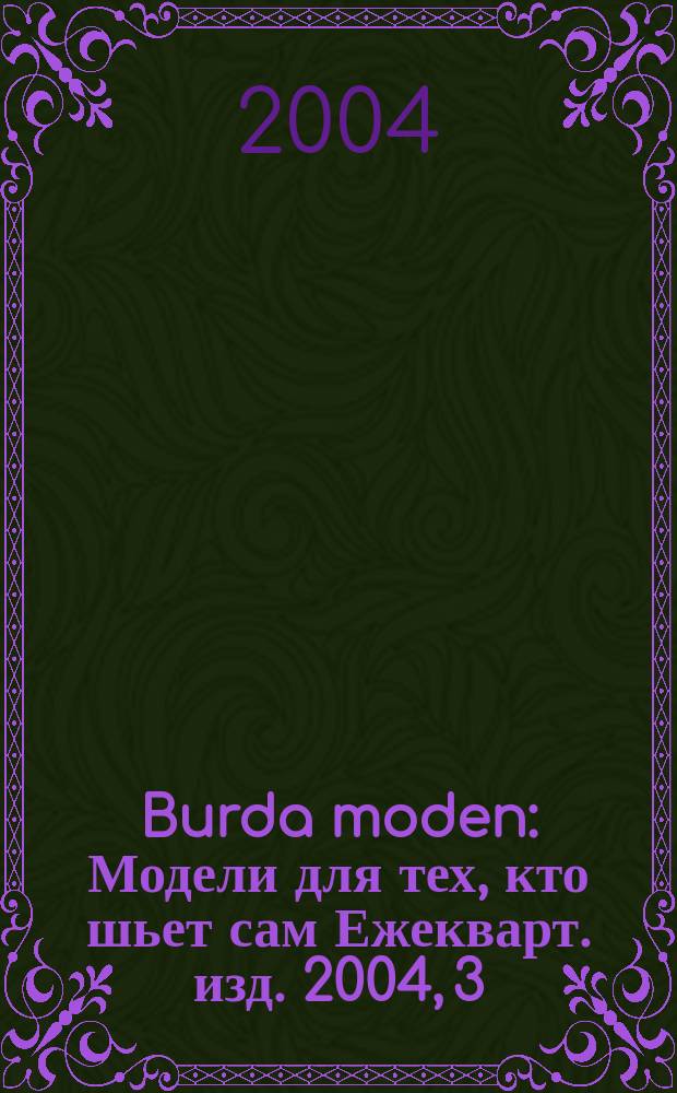 Burda moden : Модели для тех, кто шьет сам Ежекварт. изд. 2004, 3