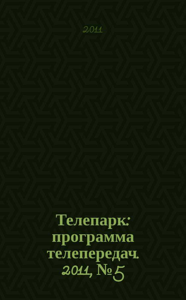 Телепарк : программа телепередач. 2011, № 5