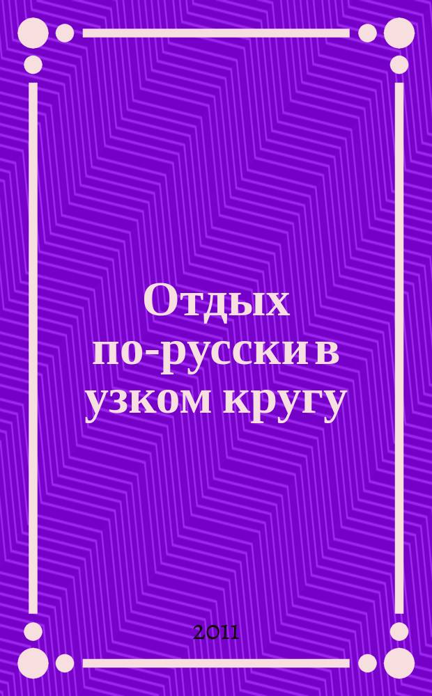 Отдых по-русски в узком кругу : журнал знакомств. 2011, № 16