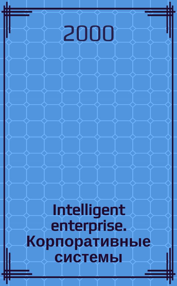 Intelligent enterprise. Корпоративные системы : Деловой журнал. 2000, № 11