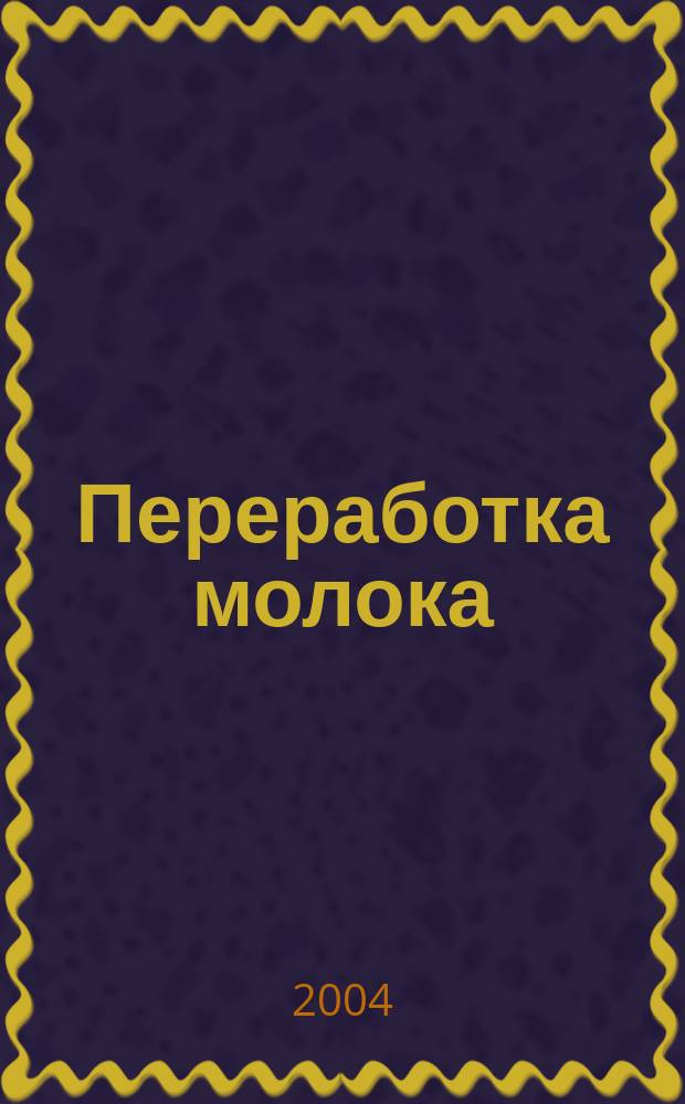 Переработка молока : Технология. Оборуд. Продукция Специализир. информ. бюл. 2004, № 8 (58)