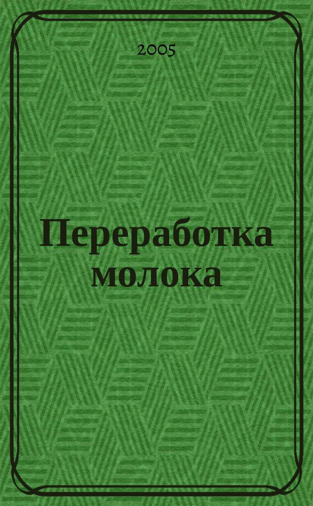 Переработка молока : Технология. Оборуд. Продукция Специализир. информ. бюл. 2005, № 11 (73)