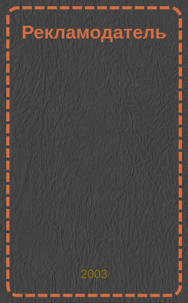Рекламодатель: теория и практика : Журн. для тех, кто тратит деньги на рекламу. 2003, № 11