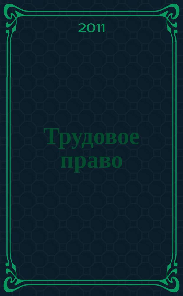 Трудовое право : Ежекварт. практ. журн. 2011, № 5 (135)