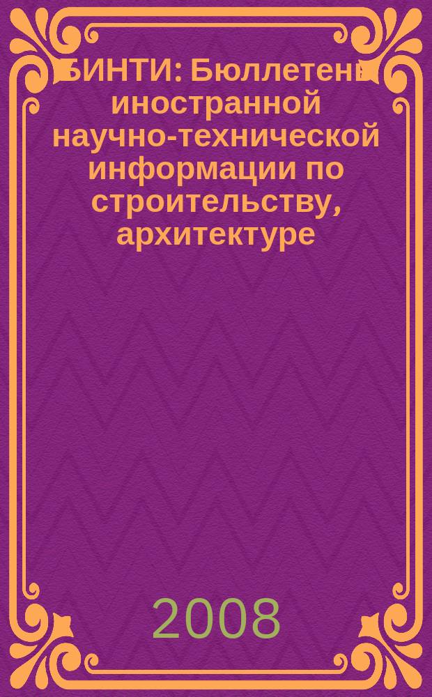 БИНТИ : Бюллетень иностранной научно-технической информации по строительству, архитектуре, строительным материалам, конструкциям и жилищно-коммунальной сфере. 2008, № 3 (33) [т.е. 2008, № 3 (39)]