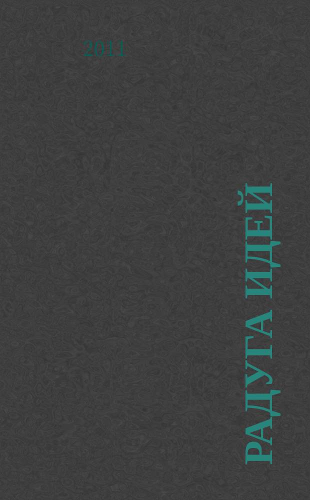 Радуга идей : журнал для педагогов, работающих с детьми 3 - 10 лет и родителей. 2011, № 2 (2)