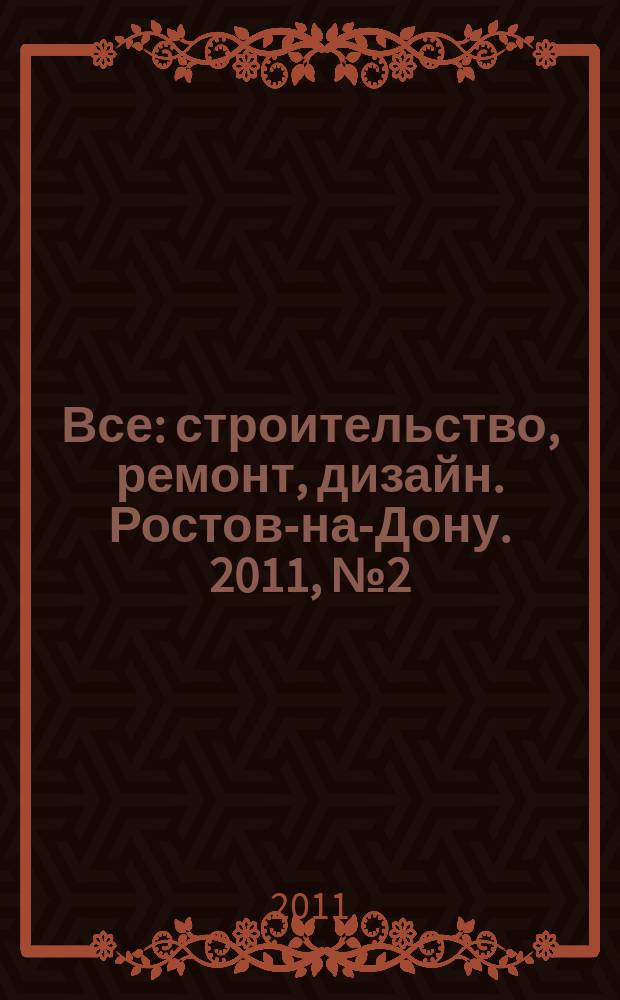 Все: строительство, ремонт, дизайн. Ростов-на-Дону. 2011, № 2 (8)