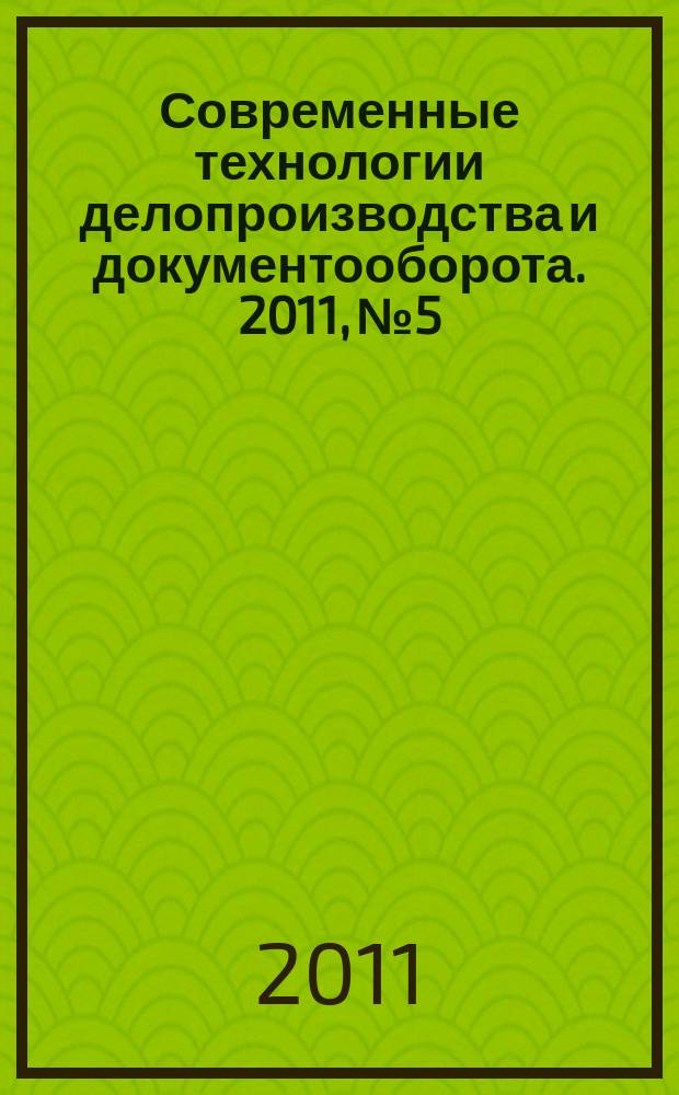 Современные технологии делопроизводства и документооборота. 2011, № 5