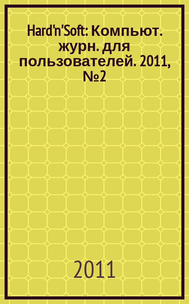 Hard'n'Soft : Компьют. журн. для пользователей. 2011, № 2 (200)