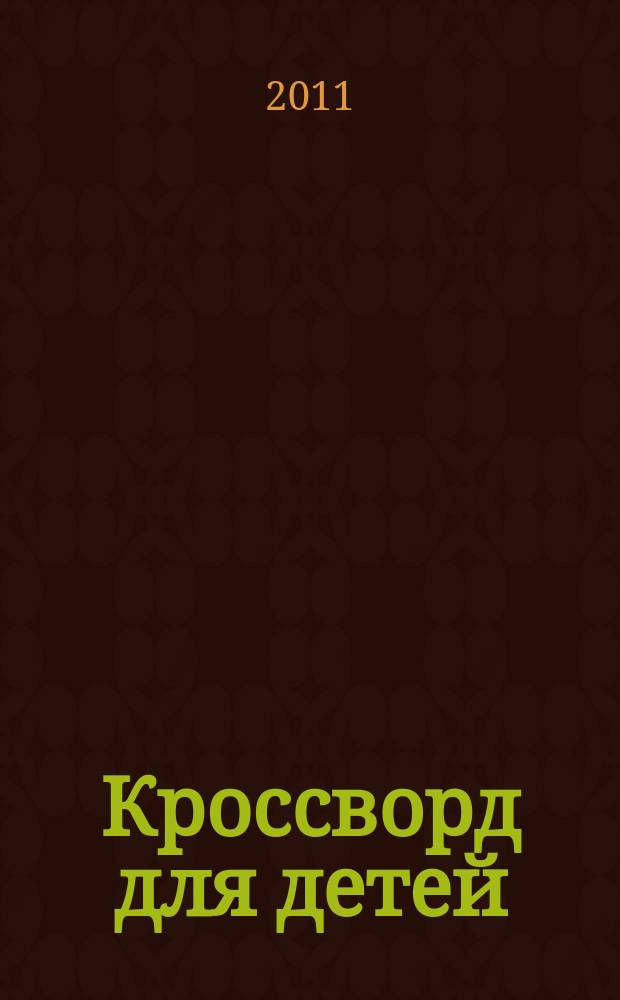 Кроссворд для детей : сканворды, раскраски, шарады, отличия, загадки. 2011, № 19 (503)