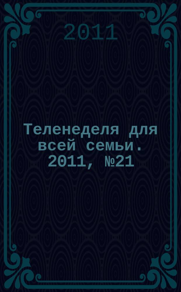 Теленеделя для всей семьи. 2011, № 21 (233)