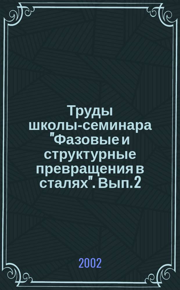 Труды школы-семинара "Фазовые и структурные превращения в сталях". Вып. 2