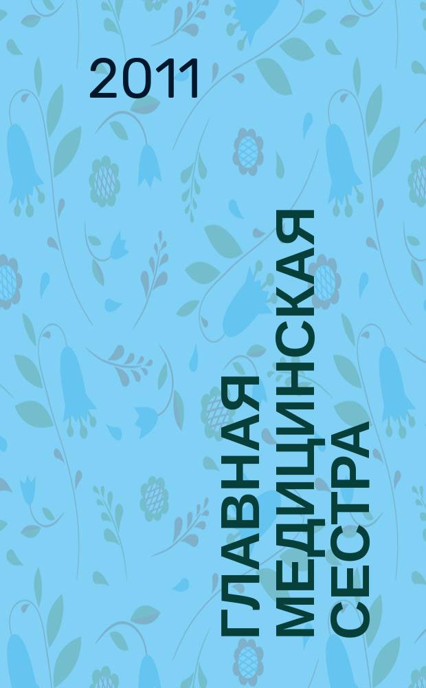 Главная медицинская сестра : Журн. для руководителя сред. медперсонала ЛПУ. 2011, 4