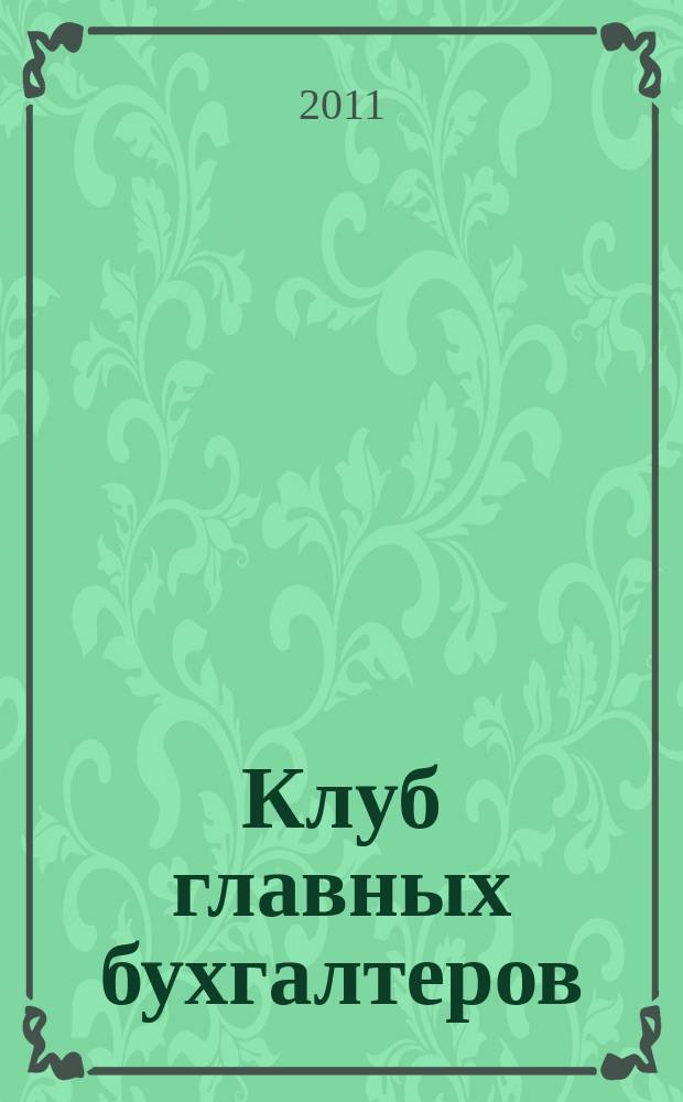 Клуб главных бухгалтеров : практический ежемесячный журнал. 2011, № 5