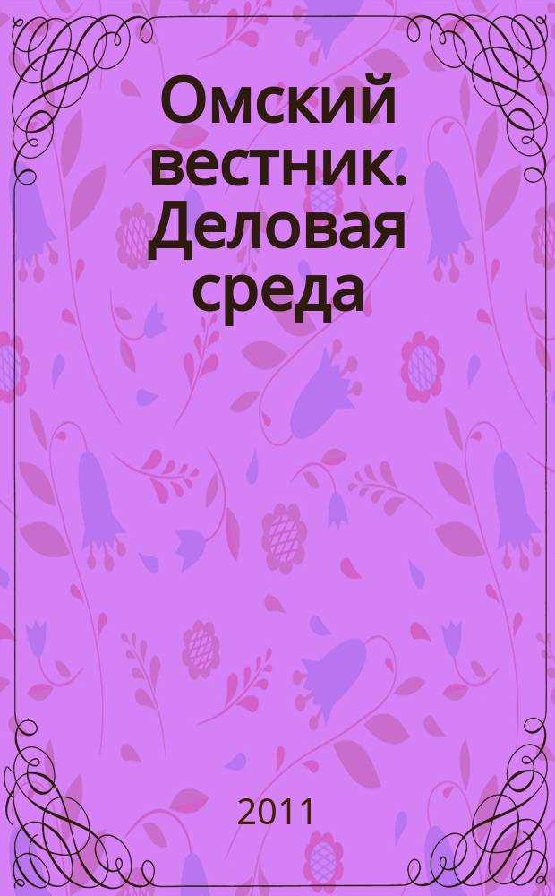 Омский вестник. Деловая среда : деловой информационно-аналитический журнал омский деловой журнал. 2011, № 16 (42)