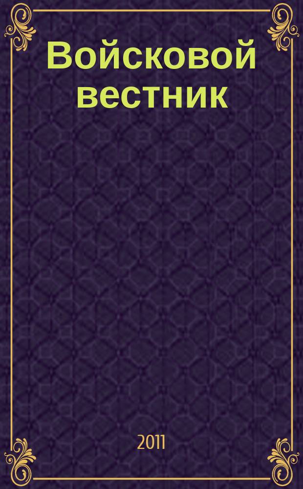 Войсковой вестник : Прил. к воен.-публицист. и лит.-худож. журн. "На боевом посту" внутр. войск МВД России. 2011, № 1