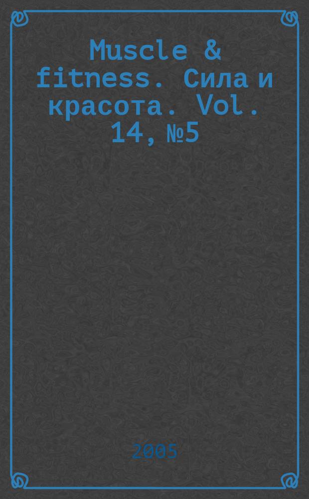 Muscle & fitness. Сила и красота. Vol. 14, № 5