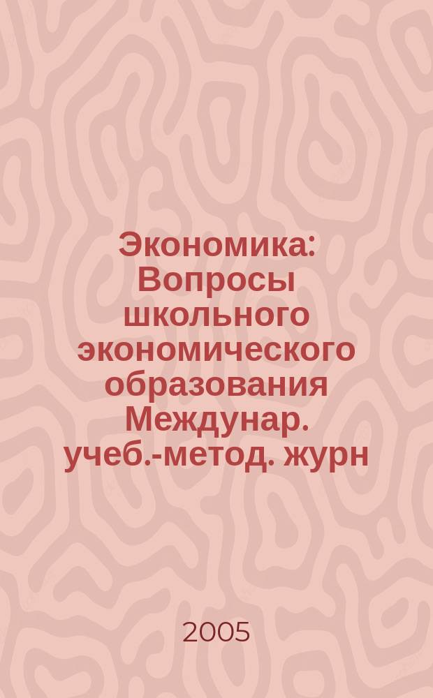 Экономика : Вопросы школьного экономического образования Междунар. учеб.-метод. журн. Учеб.-метод. изд. 2005, № 1