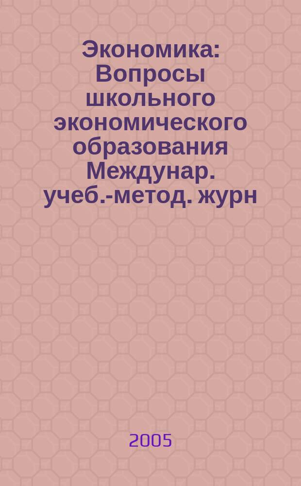 Экономика : Вопросы школьного экономического образования Междунар. учеб.-метод. журн. Учеб.-метод. изд. 2005, № 2