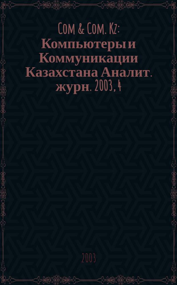 Com & Com. Kz : Компьютеры и Коммуникации Казахстана Аналит. журн. 2003, 4 (61)