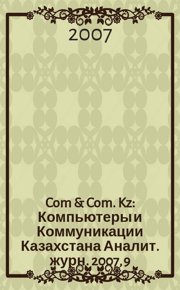 Com & Com. Kz : Компьютеры и Коммуникации Казахстана Аналит. журн. 2007, 9 (96)