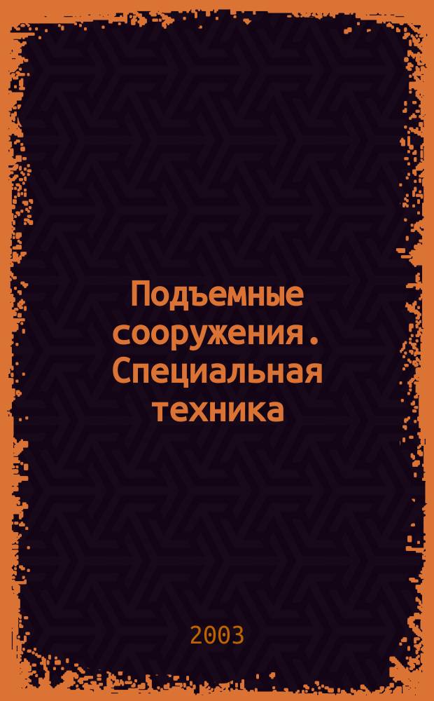 Подъемные сооружения. Специальная техника : Науч.-техн. и произв. журн. 2003, № 8 (24)