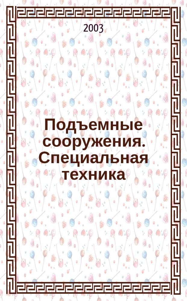 Подъемные сооружения. Специальная техника : Науч.-техн. и произв. журн. 2003, № 10 (26)