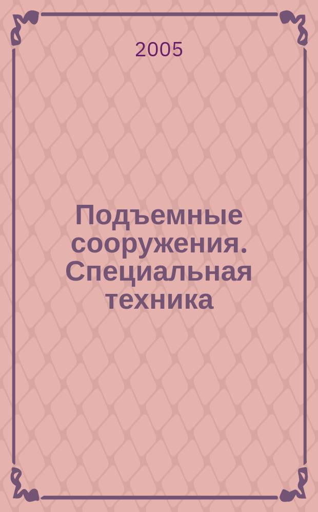 Подъемные сооружения. Специальная техника : Науч.-техн. и произв. журн. 2005, № 4 (44)