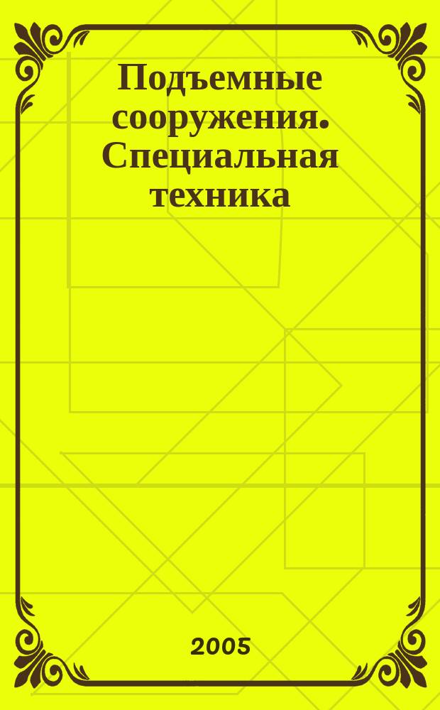 Подъемные сооружения. Специальная техника : Науч.-техн. и произв. журн. 2005, № 9 (49)