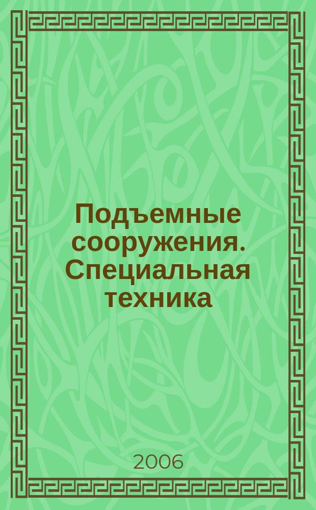 Подъемные сооружения. Специальная техника : Науч.-техн. и произв. журн. 2006, № 3 (55)