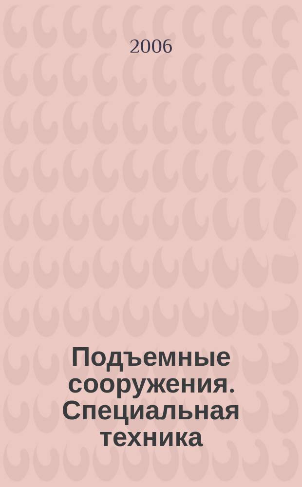 Подъемные сооружения. Специальная техника : Науч.-техн. и произв. журн. 2006, № 7 (59)