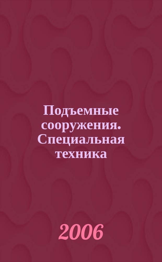 Подъемные сооружения. Специальная техника : Науч.-техн. и произв. журн. 2006, № 8 (60)