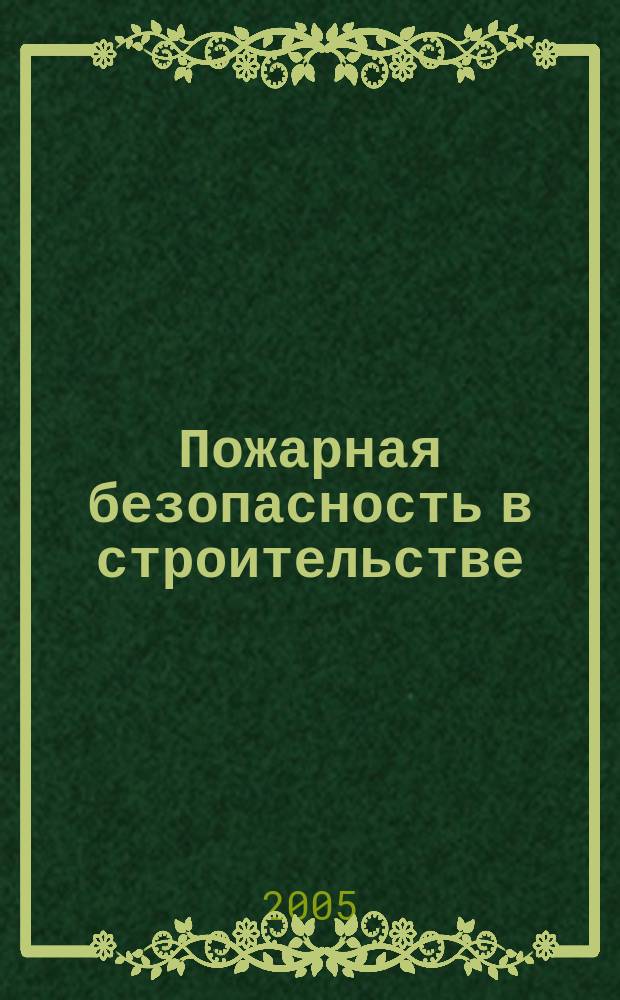 Пожарная безопасность в строительстве : научно-практическое приложение к журналу "Пожаровзрывобезопасность". 2005, июнь
