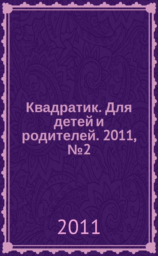 Квадратик. Для детей и родителей. 2011, № 2 (5)