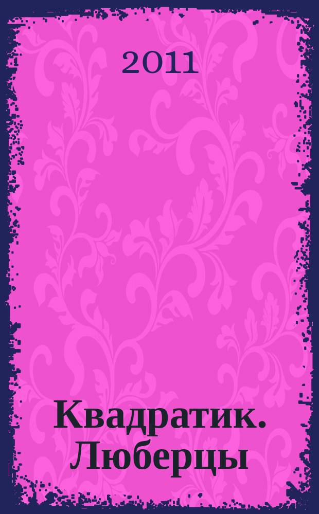 Квадратик. Люберцы : для родителей и детей. 2011, № 3 (3)