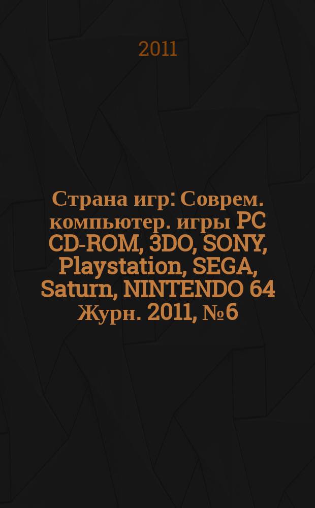 Страна игр : Соврем. компьютер. игры PC CD-ROM, 3DO, SONY, Playstation, SEGA, Saturn, NINTENDO 64 Журн. 2011, № 6 (322)