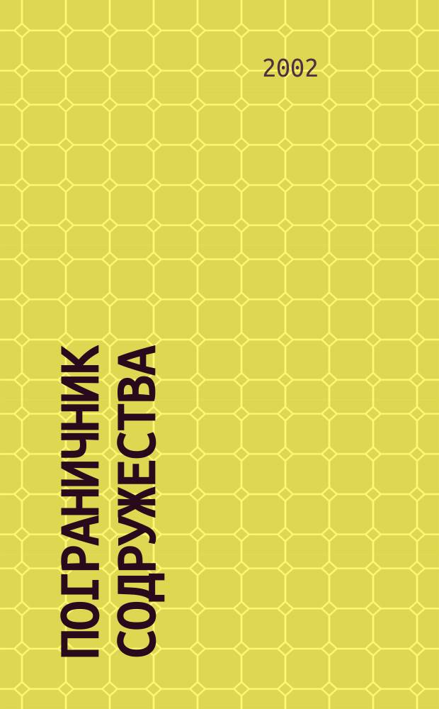 Пограничник Содружества : Ежекварт. информ.-аналит. и воен.-публицист. журн. Совета командующих погранич. войсками государств - участников Содружества Независимых государств. 2002, окт./дек.