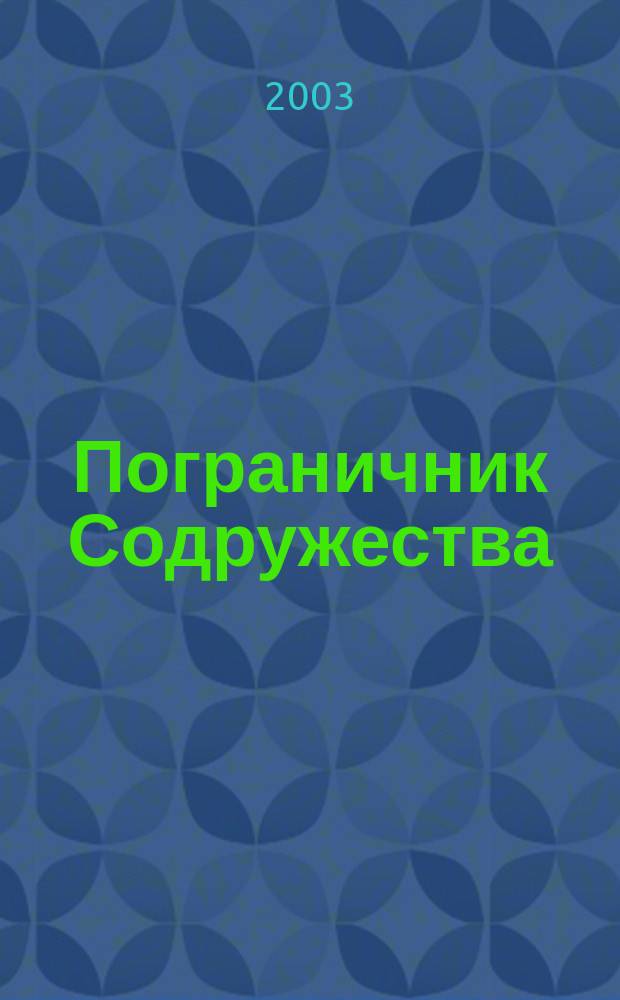 Пограничник Содружества : Ежекварт. информ.-аналит. и воен.-публицист. журн. Совета командующих погранич. войсками государств - участников Содружества Независимых государств. 2003, июль/сент.