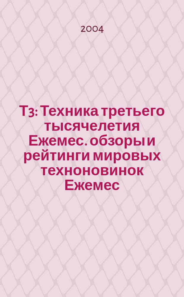 Т3 : Техника третьего тысячелетия Ежемес. обзоры и рейтинги мировых техноновинок Ежемес. журн. 2004, № 3 (27)