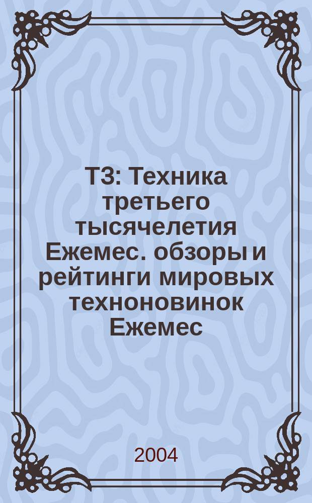 Т3 : Техника третьего тысячелетия Ежемес. обзоры и рейтинги мировых техноновинок Ежемес. журн. 2004, № 9 (33)