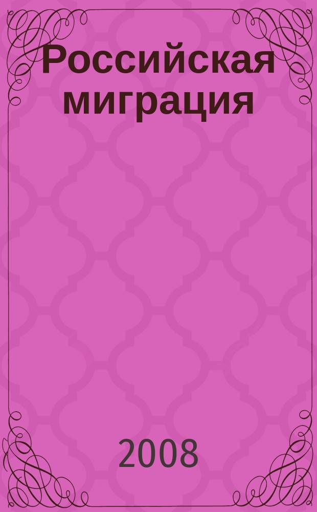 Российская миграция : переезд, трудоустройство, кадры, жильё, строительство, кредитование информационно-аналитический журнал. 2008, № 6