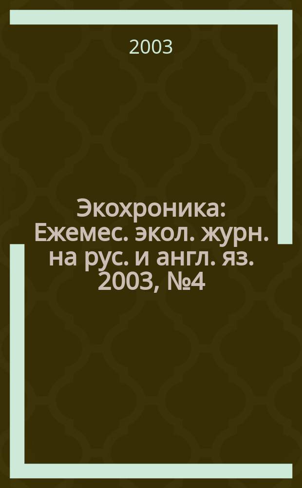 Экохроника : Ежемес. экол. журн. на рус. и англ. яз. 2003, № 4 (58)