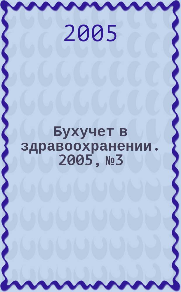 Бухучет в здравоохранении. 2005, № 3