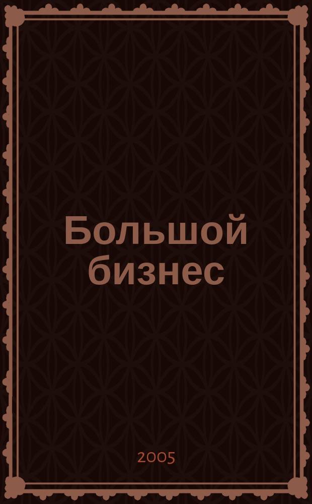 Большой бизнес : Для тех, кто принимает решения. 2005, № 9 (24)