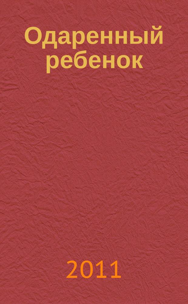 Одаренный ребенок : Науч.-практ. журн. 2011, № 2