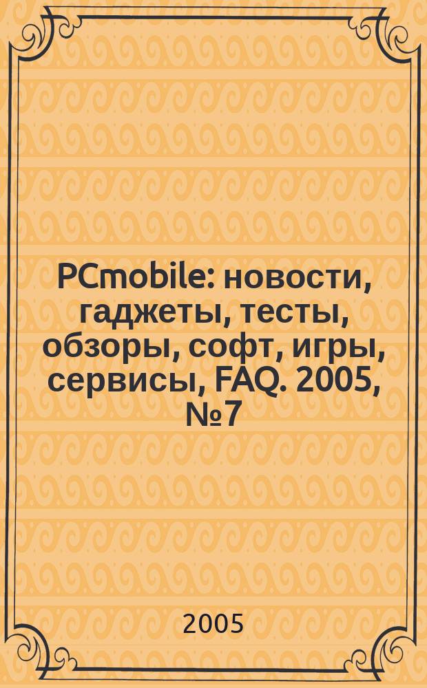 PCmobile : новости, гаджеты, тесты, обзоры, софт, игры, сервисы, FAQ. 2005, № 7 (9)